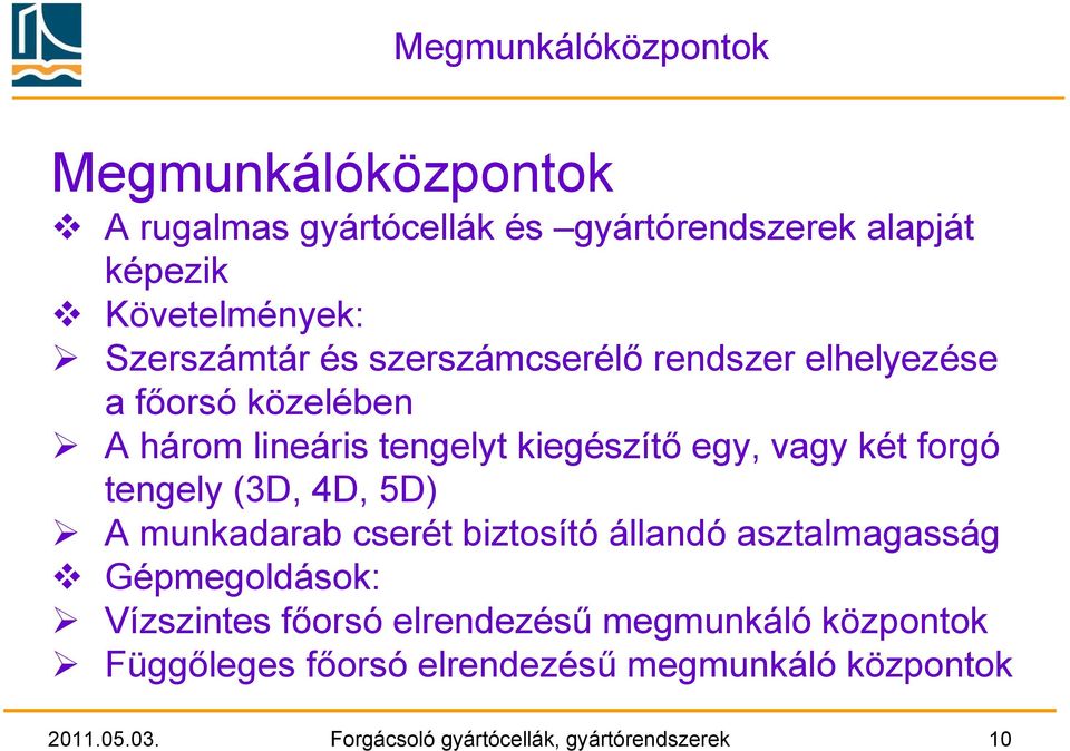 forgó tengely (3D, 4D, 5D) A munkadarab cserét biztosító állandó asztalmagasság Gépmegoldások: Vízszintes főorsó