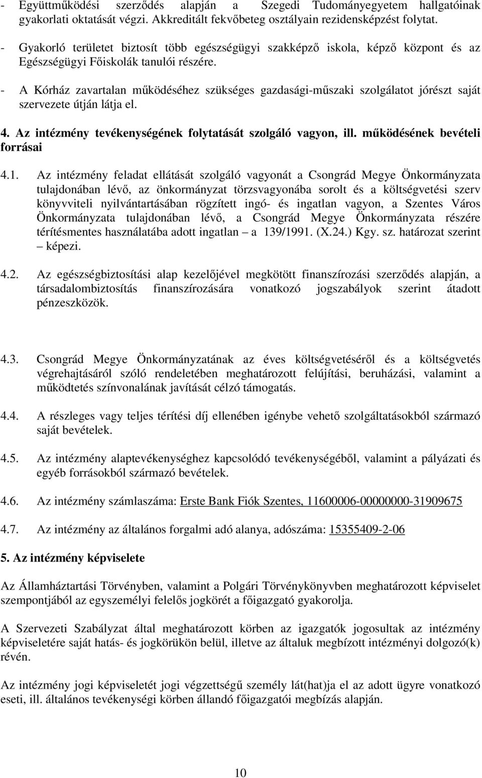 - A Kórház zavartalan működéséhez szükséges gazdasági-műszaki szolgálatot jórészt saját szervezete útján látja el. 4. Az intézmény tevékenységének folytatását szolgáló vagyon, ill.
