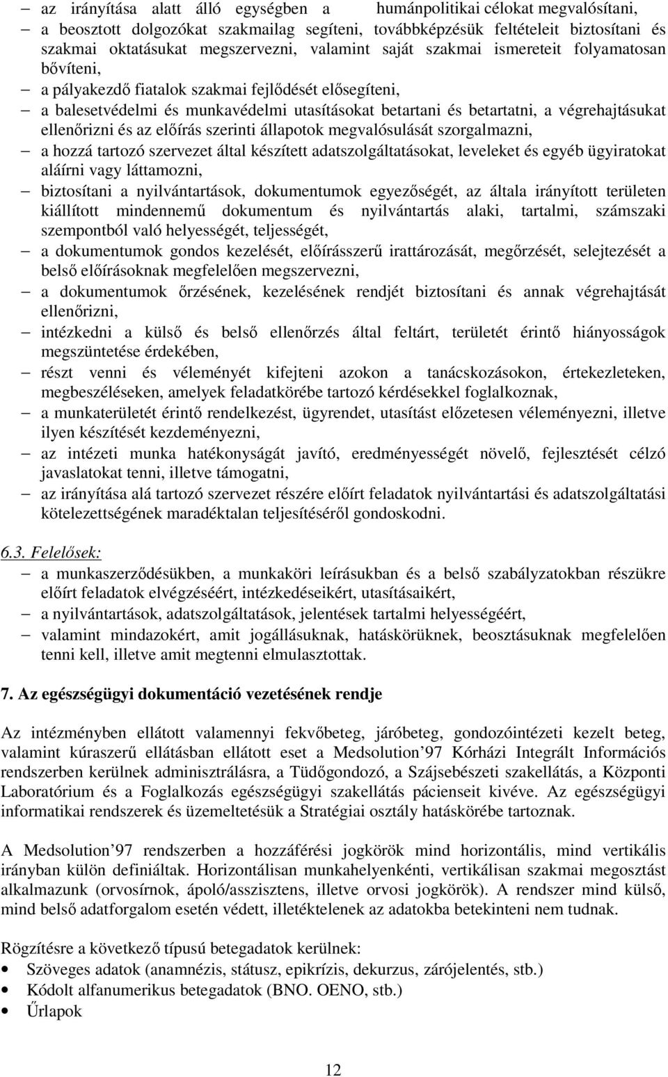 ellenőrizni és az előírás szerinti állapotok megvalósulását szorgalmazni, a hozzá tartozó szervezet által készített adatszolgáltatásokat, leveleket és egyéb ügyiratokat aláírni vagy láttamozni,