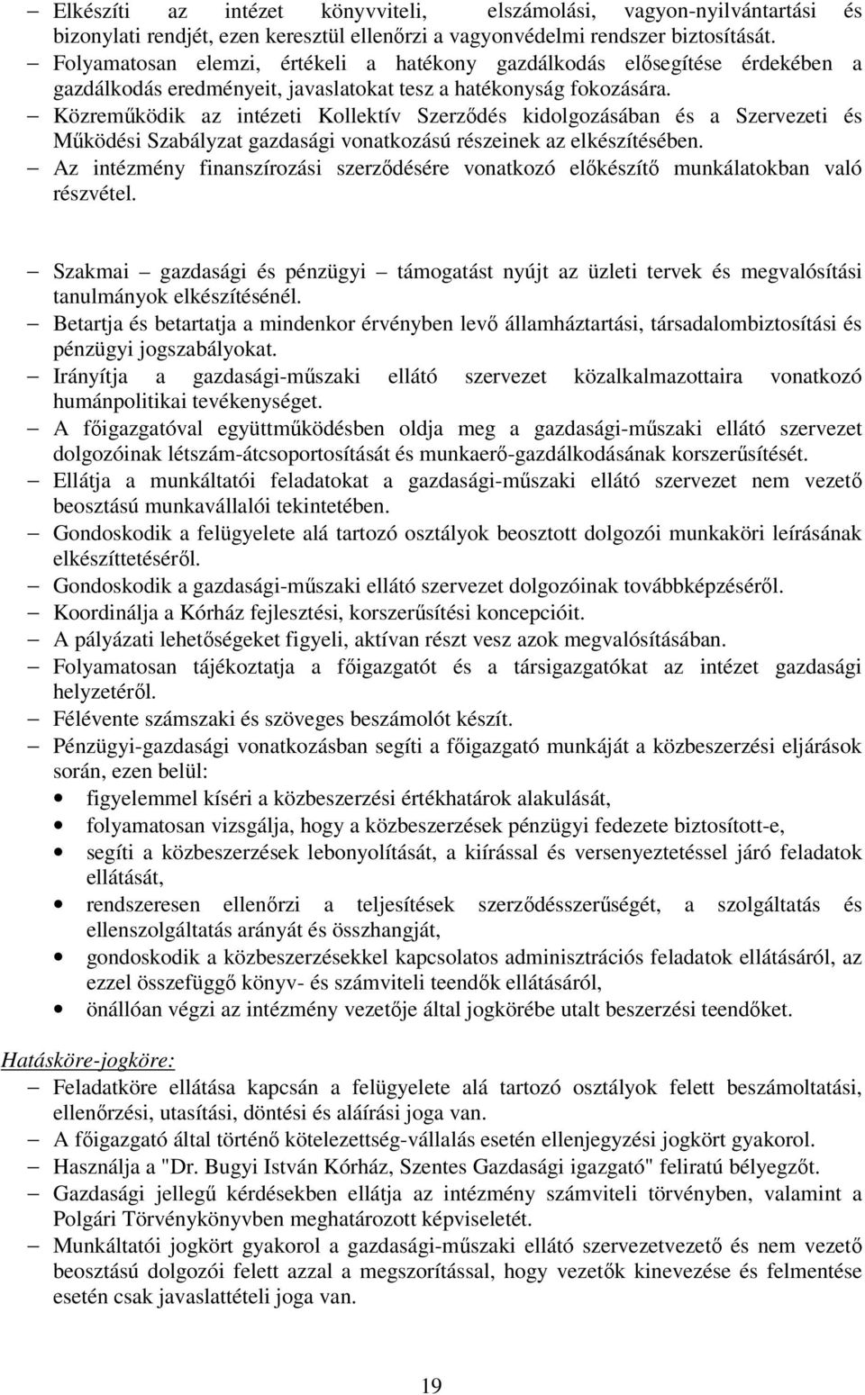 Közreműködik az intézeti Kollektív Szerződés kidolgozásában és a Szervezeti és Működési Szabályzat gazdasági vonatkozású részeinek az elkészítésében.