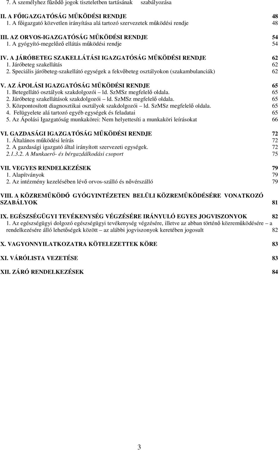 Speciális járóbeteg-szakellátó egységek a fekvőbeteg osztályokon (szakambulanciák) 62 V. AZ ÁPOLÁSI IGAZGATÓSÁG MŰKÖDÉSI RENDJE 65 1. Betegellátó osztályok szakdolgozói ld. SzMSz megfelelő oldala.