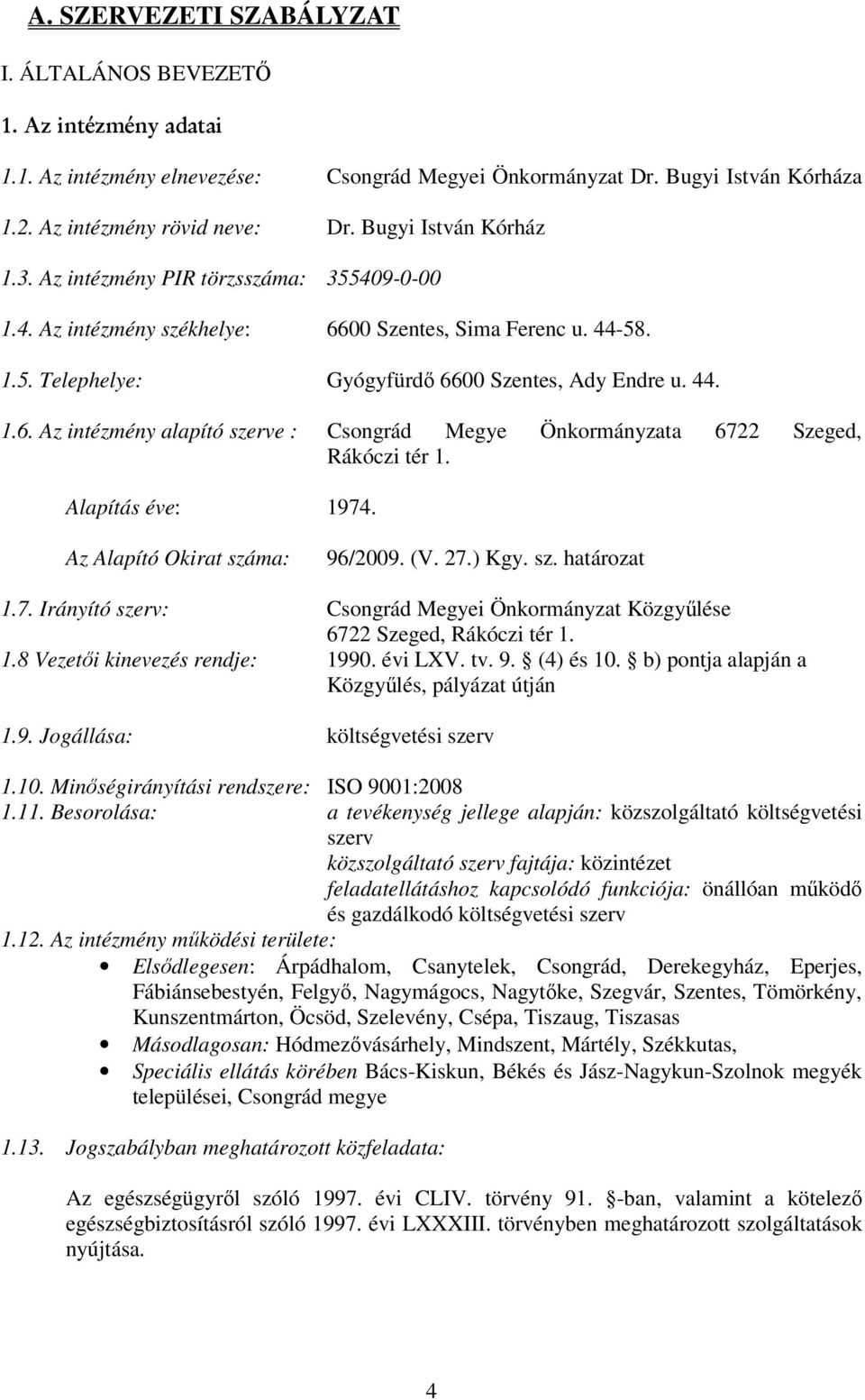 Alapítás éve: 1974. Az Alapító Okirat száma: 96/2009. (V. 27.) Kgy. sz. határozat 1.7. Irányító szerv: Csongrád Megyei Önkormányzat Közgyűlése 6722 Szeged, Rákóczi tér 1. 1.8 Vezetői kinevezés rendje: 1990.