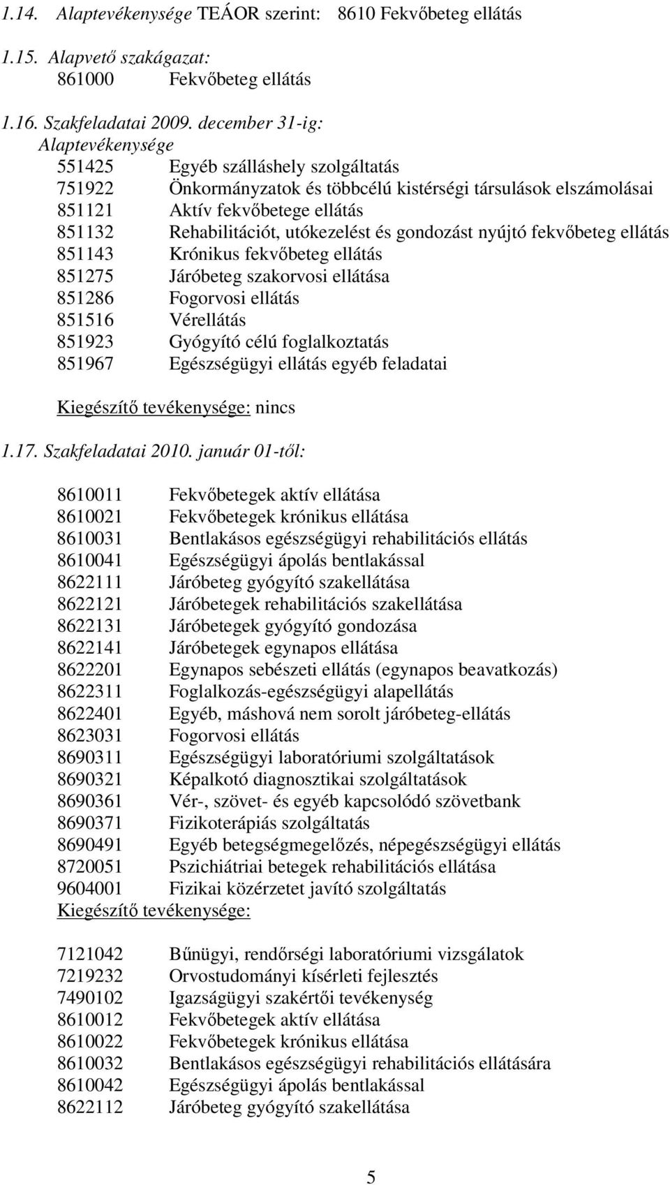 utókezelést és gondozást nyújtó fekvőbeteg ellátás 851143 Krónikus fekvőbeteg ellátás 851275 Járóbeteg szakorvosi ellátása 851286 Fogorvosi ellátás 851516 Vérellátás 851923 Gyógyító célú