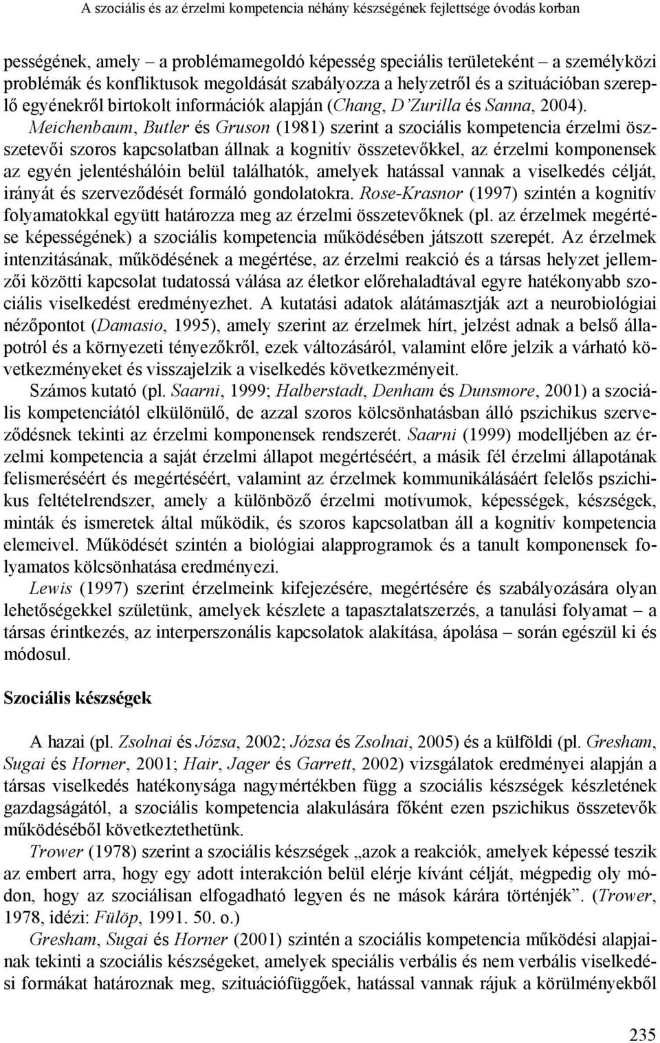 Meichenbaum, Butler és Gruson (1981) szerint a szociális kompetencia érzelmi öszszetevői szoros kapcsolatban állnak a kognitív összetevőkkel, az érzelmi komponensek az egyén jelentéshálóin belül
