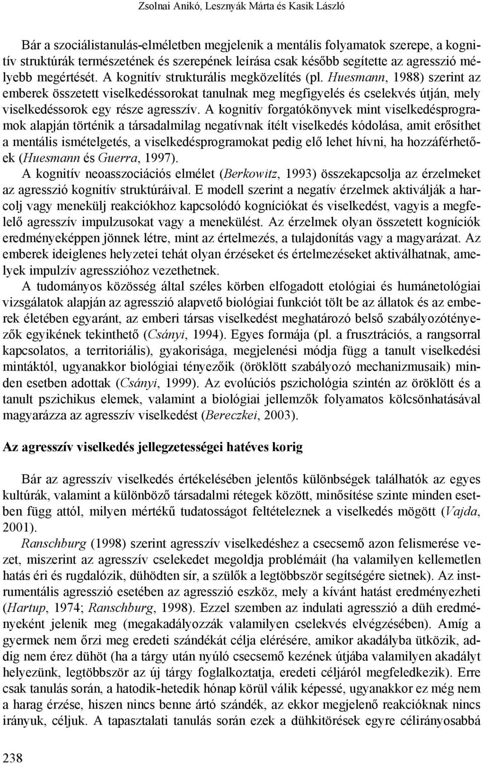 Huesmann, 1988) szerint az emberek összetett viselkedéssorokat tanulnak meg megfigyelés és cselekvés útján, mely viselkedéssorok egy része agresszív.