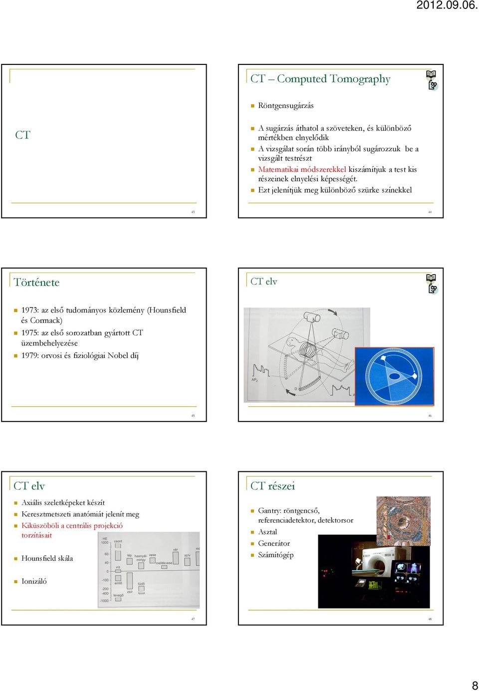 Ezt jelenítjük meg különböző szürke színekkel 43 44 Története CT elv 1973: az első tudományos közlemény (Hounsfield és Cormack) 1975: az első sorozatban gyártott CT üzembehelyezése