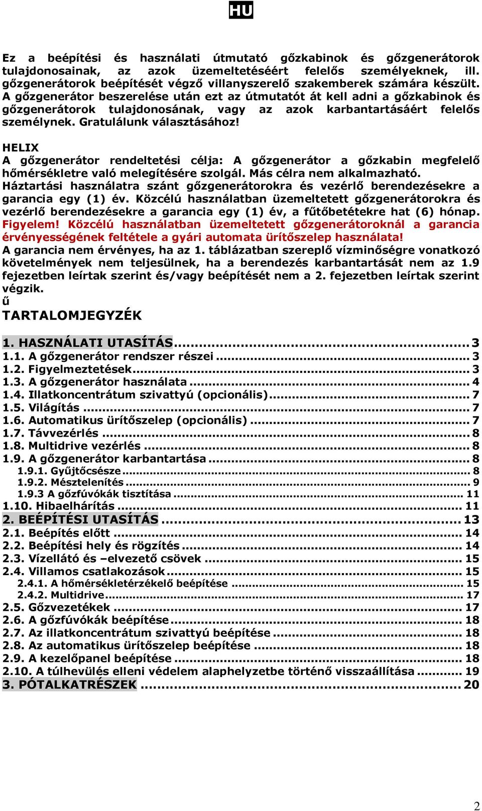 A gőzgenerátor beszerelése után ezt az útmutatót át kell adni a gőzkabinok és gőzgenerátorok tulajdonosának, vagy az azok karbantartásáért felelős személynek. Gratulálunk választásához!