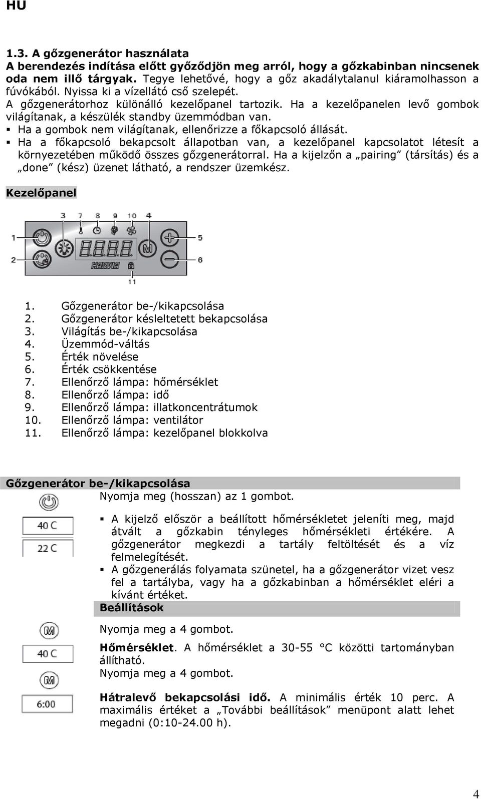 Ha a gombok nem világítanak, ellenőrizze a főkapcsoló állását. Ha a főkapcsoló bekapcsolt állapotban van, a kezelőpanel kapcsolatot létesít a környezetében működő összes gőzgenerátorral.
