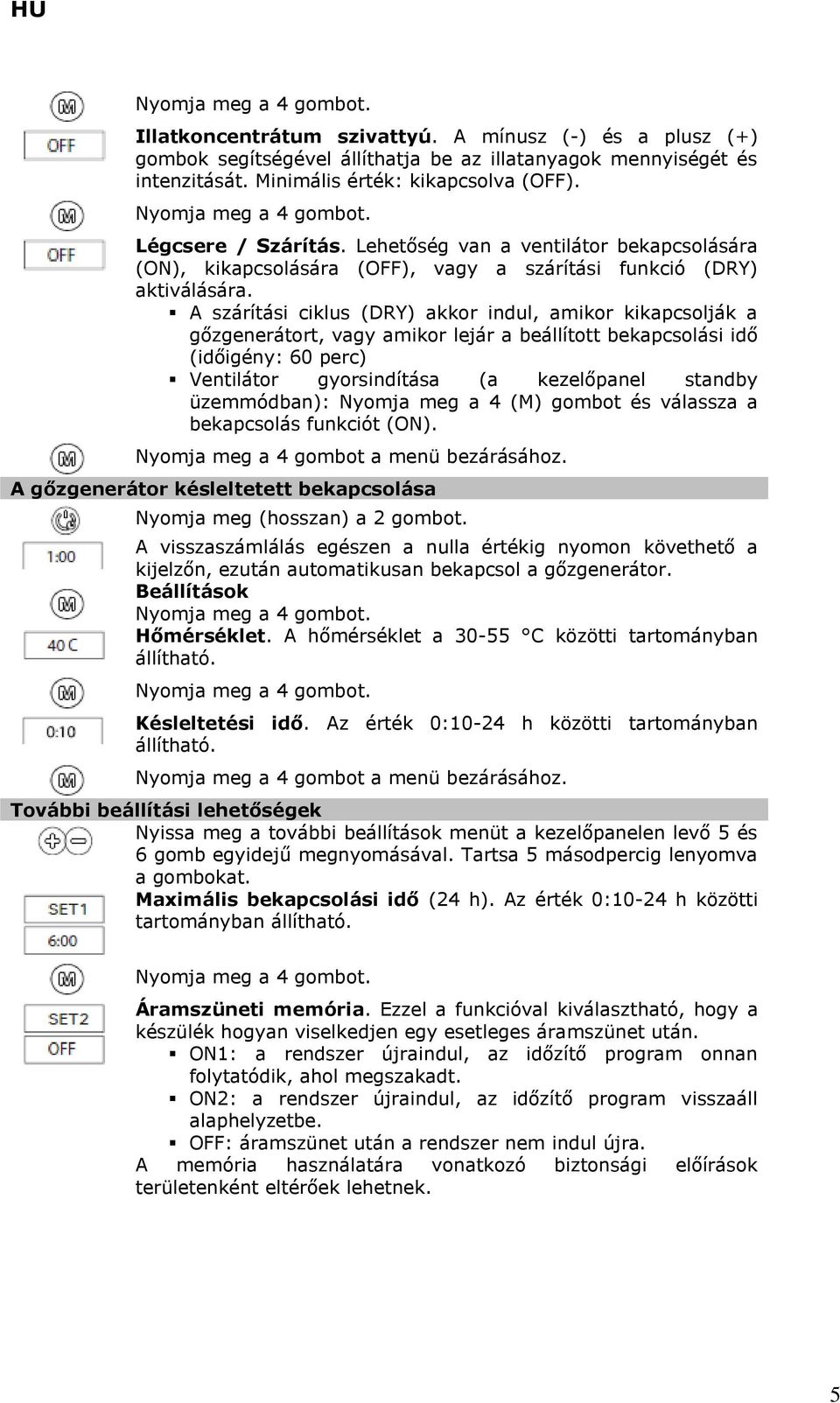A szárítási ciklus (DRY) akkor indul, amikor kikapcsolják a gőzgenerátort, vagy amikor lejár a beállított bekapcsolási idő (időigény: 60 perc) Ventilátor gyorsindítása (a kezelőpanel standby