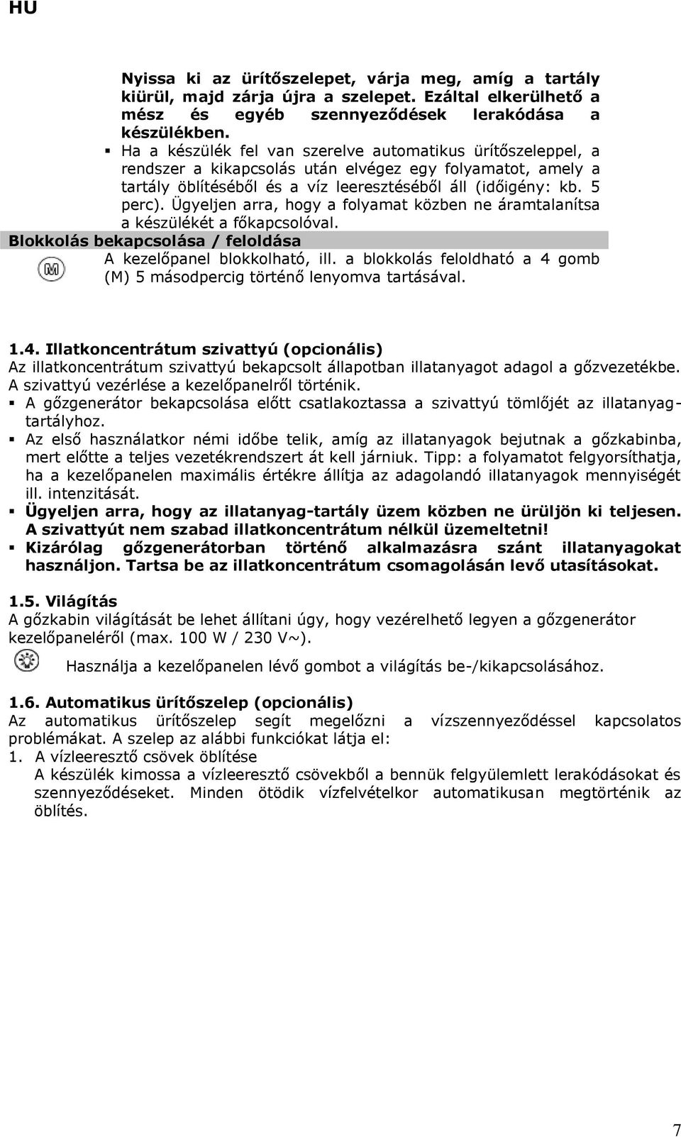 Ügyeljen arra, hogy a folyamat közben ne áramtalanítsa a készülékét a főkapcsolóval. Blokkolás bekapcsolása / feloldása A kezelőpanel blokkolható, ill.