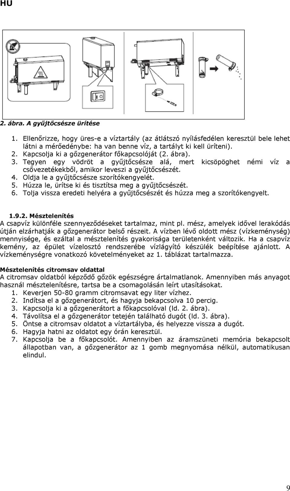 Oldja le a gyűjtőcsésze szorítókengyelét. 5. Húzza le, ürítse ki és tisztítsa meg a gyűjtőcsészét. 6. Tolja vissza eredeti helyéra a gyűjtőcsészét és húzza meg a szorítókengyelt. 1.9.2.