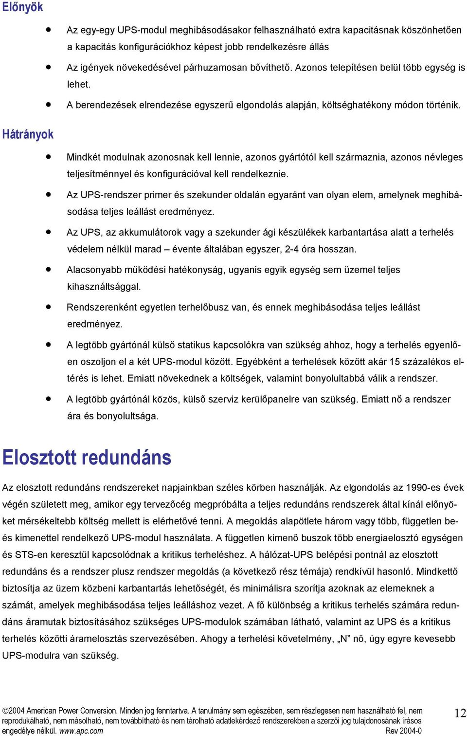 Mindkét modulnak azonosnak kell lennie, azonos gyártótól kell származnia, azonos névleges teljesítménnyel és konfigurációval kell rendelkeznie.