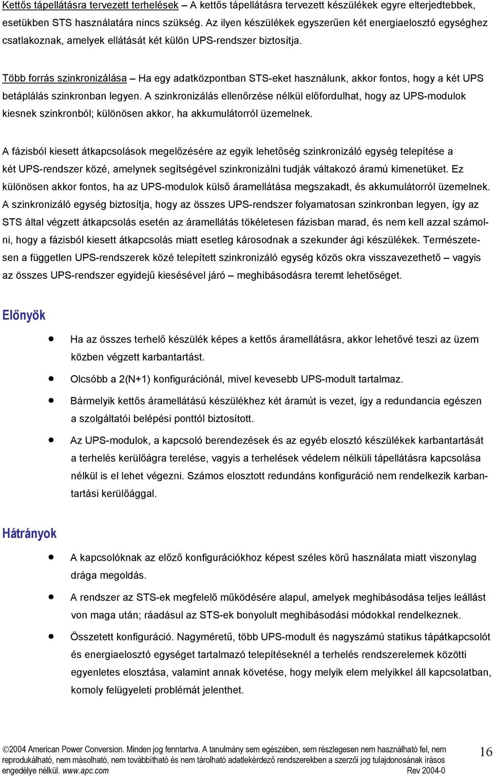 Több forrás szinkronizálása Ha egy adatközpontban STS-eket használunk, akkor fontos, hogy a két UPS betáplálás szinkronban legyen.