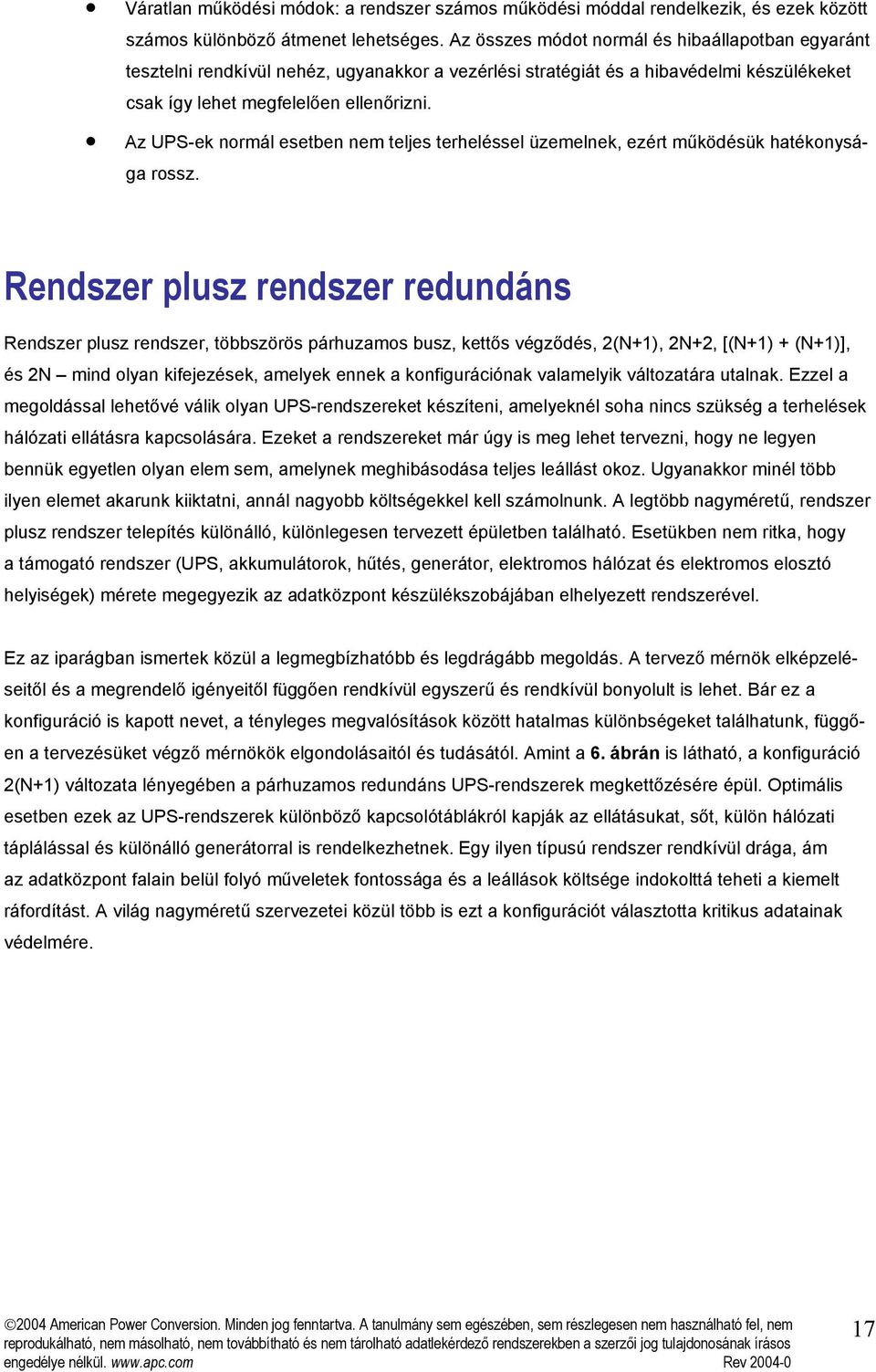 Az UPS-ek normál esetben nem teljes terheléssel üzemelnek, ezért működésük hatékonysága rossz.