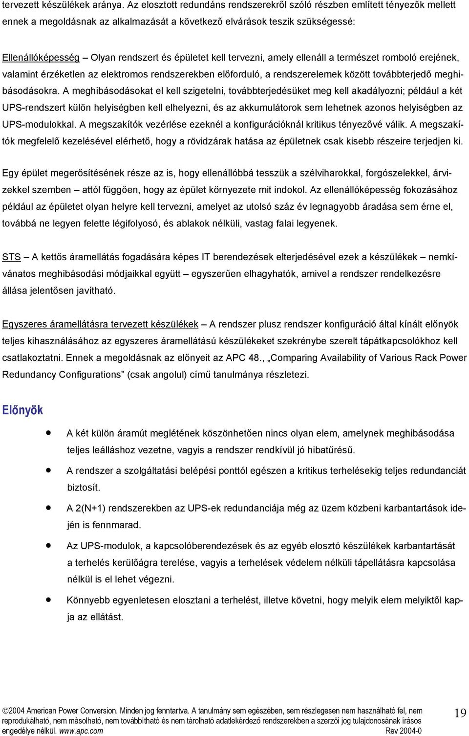 épületet kell tervezni, amely ellenáll a természet romboló erejének, valamint érzéketlen az elektromos rendszerekben előforduló, a rendszerelemek között továbbterjedő meghibásodásokra.