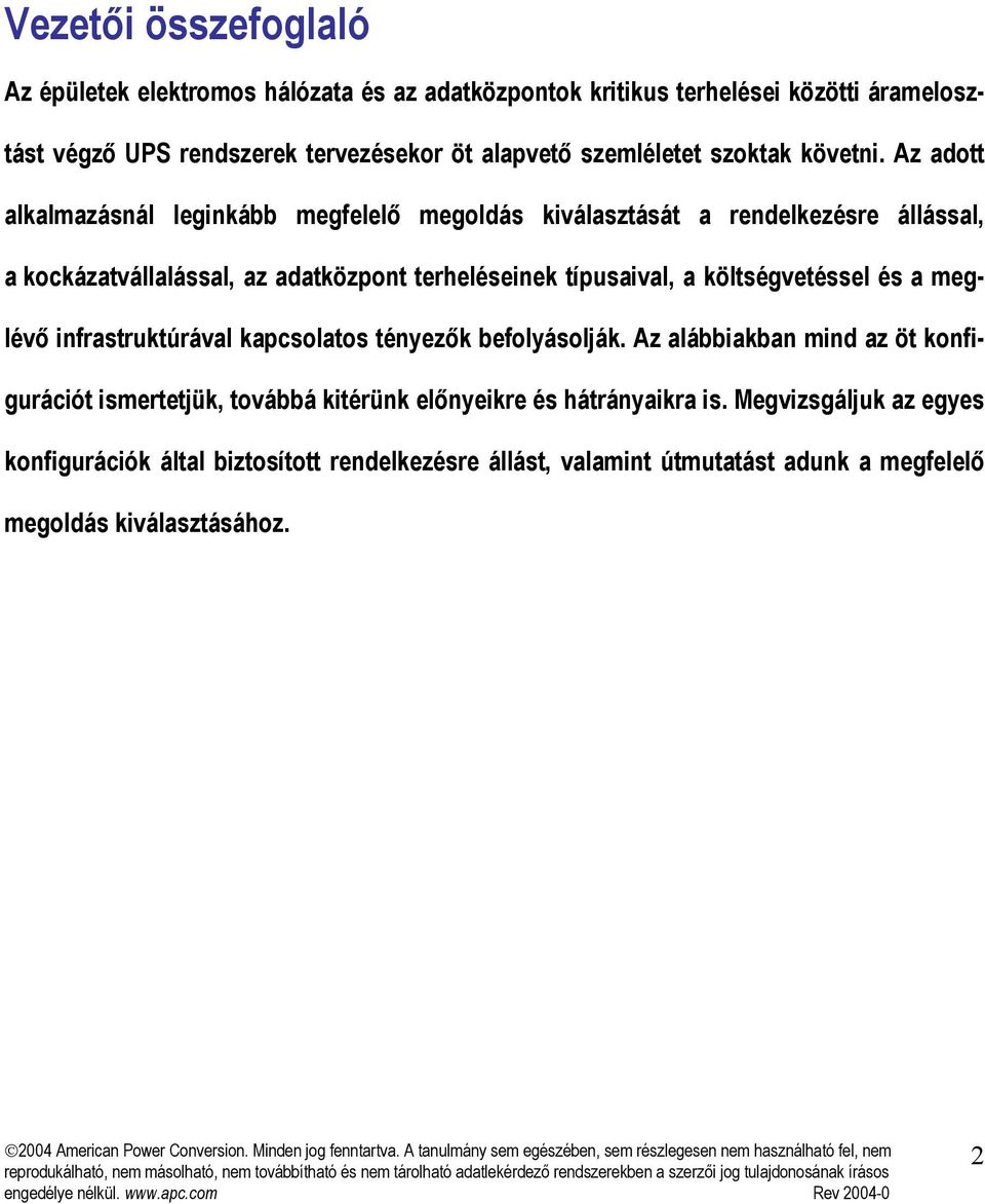 Az adott alkalmazásnál leginkább megfelelő megoldás kiválasztását a rendelkezésre állással, a kockázatvállalással, az adatközpont terheléseinek típusaival, a