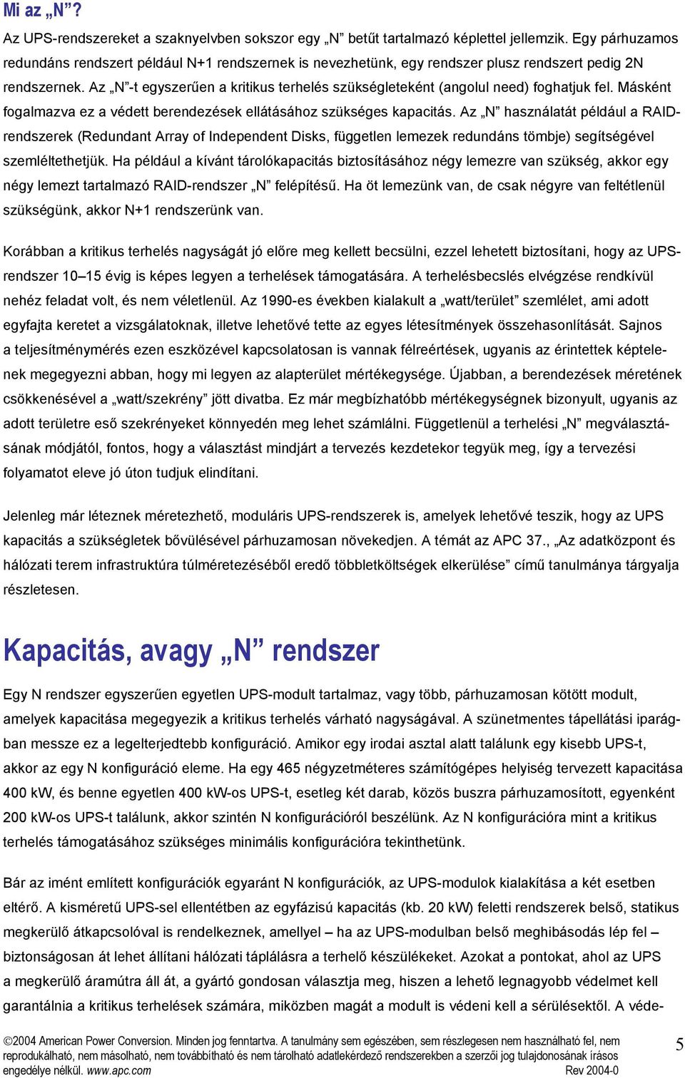 Az N -t egyszerűen a kritikus terhelés szükségleteként (angolul need) foghatjuk fel. Másként fogalmazva ez a védett berendezések ellátásához szükséges kapacitás.