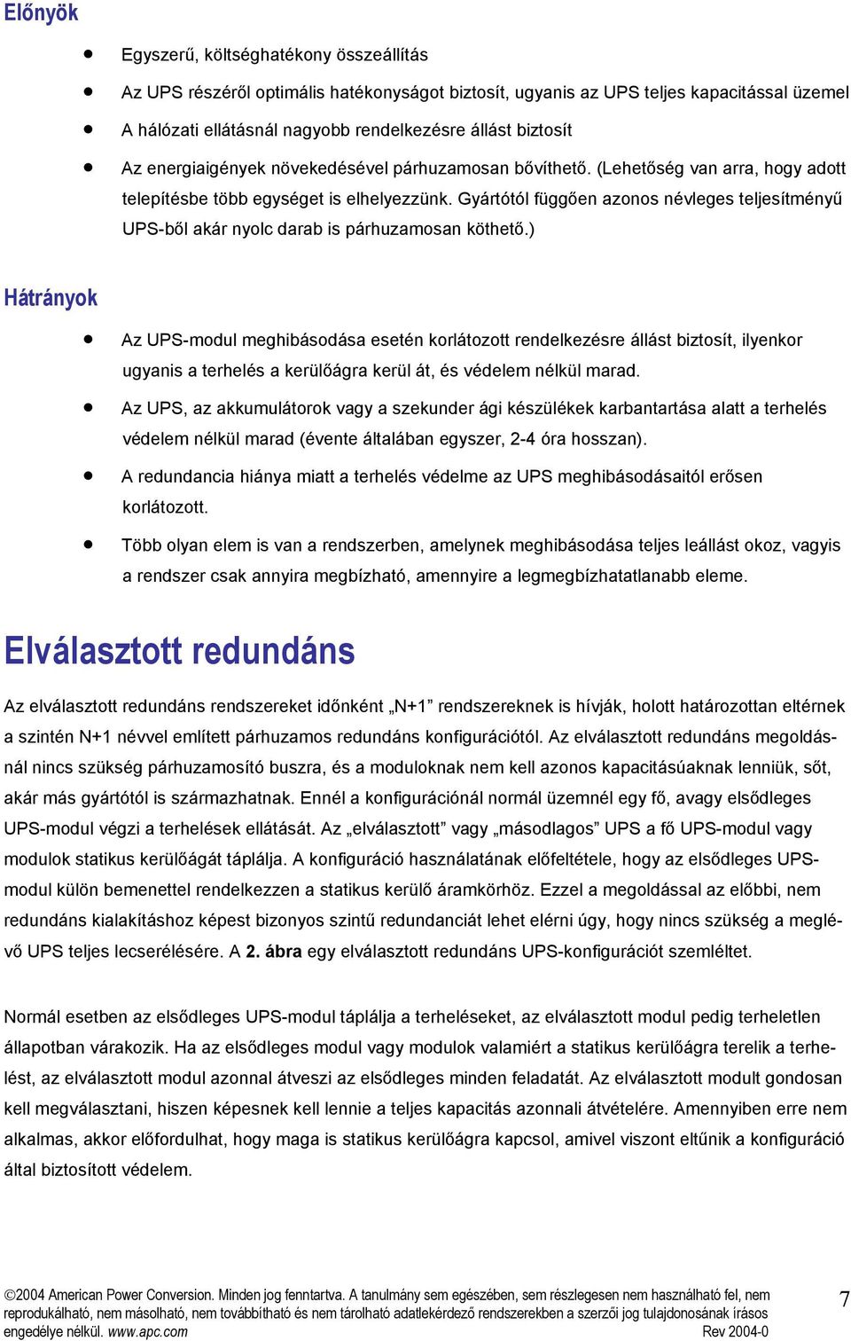 Gyártótól függően azonos névleges UPS-ből akár nyolc darab is párhuzamosan köthető.