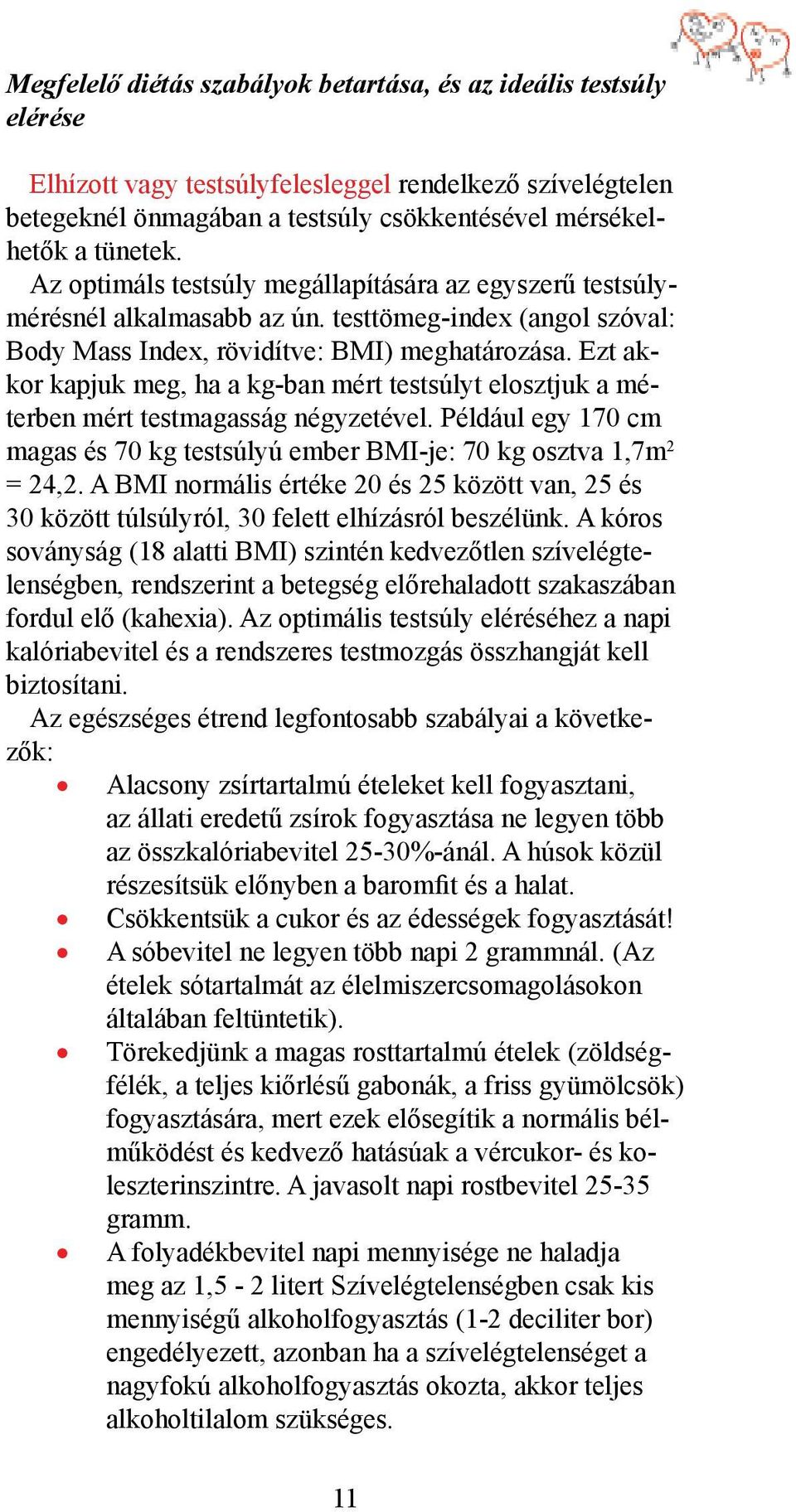 Ezt akkor kapjuk meg, ha a kg-ban mért testsúlyt elosztjuk a méterben mért testmagasság négyzetével. Például egy 170 cm magas és 70 kg testsúlyú ember BMI-je: 70 kg osztva 1,7m 2 = 24,2.