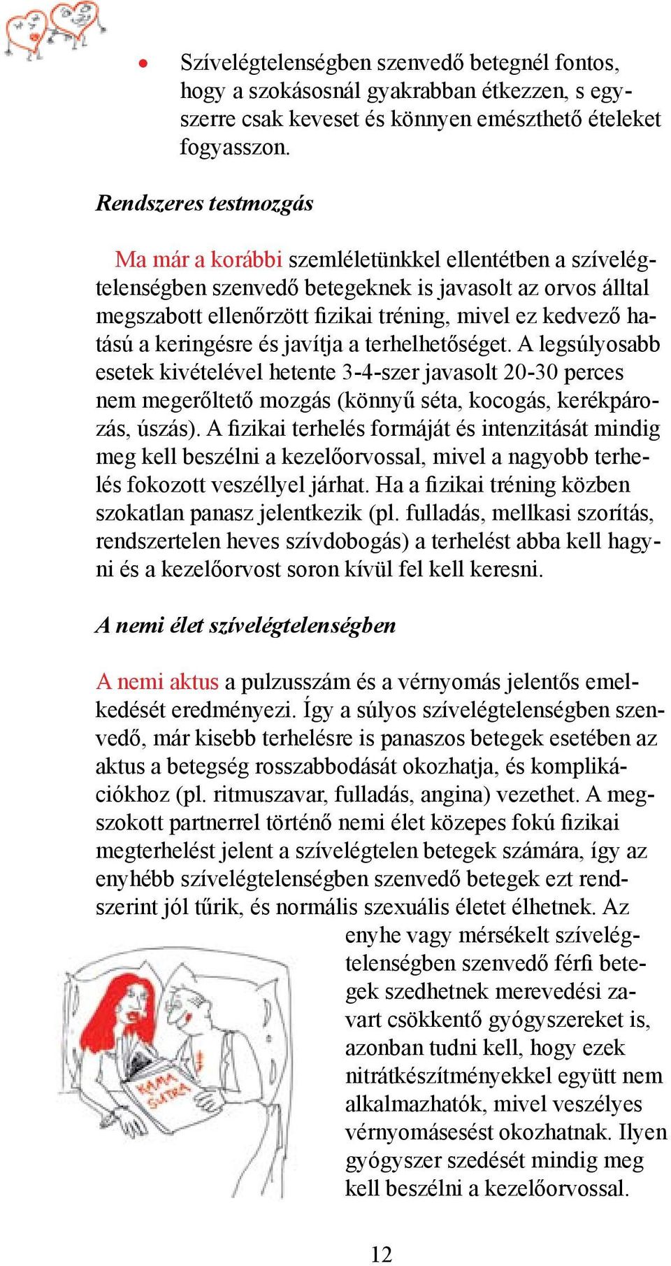 hatású a keringésre és javítja a terhelhetőséget. A legsúlyosabb esetek kivételével hetente 3-4-szer javasolt 20-30 perces nem megerőltető mozgás (könnyű séta, kocogás, kerékpározás, úszás).