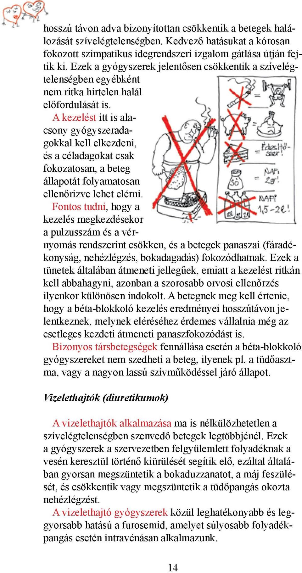 A kezelést itt is alacsony gyógyszeradagokkal kell elkezdeni, és a céladagokat csak fokozatosan, a beteg állapotát folyamatosan ellenőrizve lehet elérni.