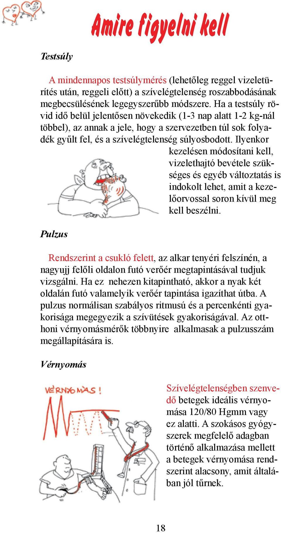 Ilyenkor kezelésen módosítani kell, vizelethajtó bevétele szükséges és egyéb változtatás is indokolt lehet, amit a kezelőorvossal soron kívül meg kell beszélni.