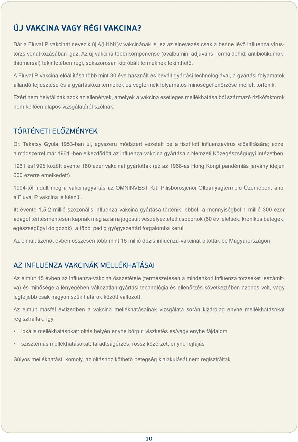 A Fluval P vakcina előállítása több mint 30 éve használt és bevált gyártási technológiával, a gyártási folyamatok állandó fejlesztése és a gyártásközi termékek és végtermék folyamatos