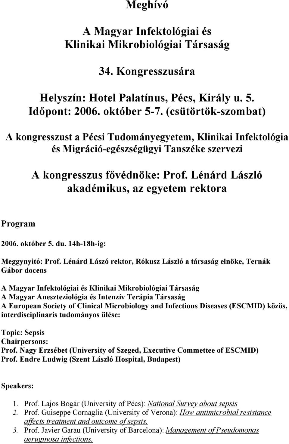 Lénárd László akadémikus, az egyetem rektora Program 2006. október 5. du. 14h-18h-ig: Meggynyitó: Prof.