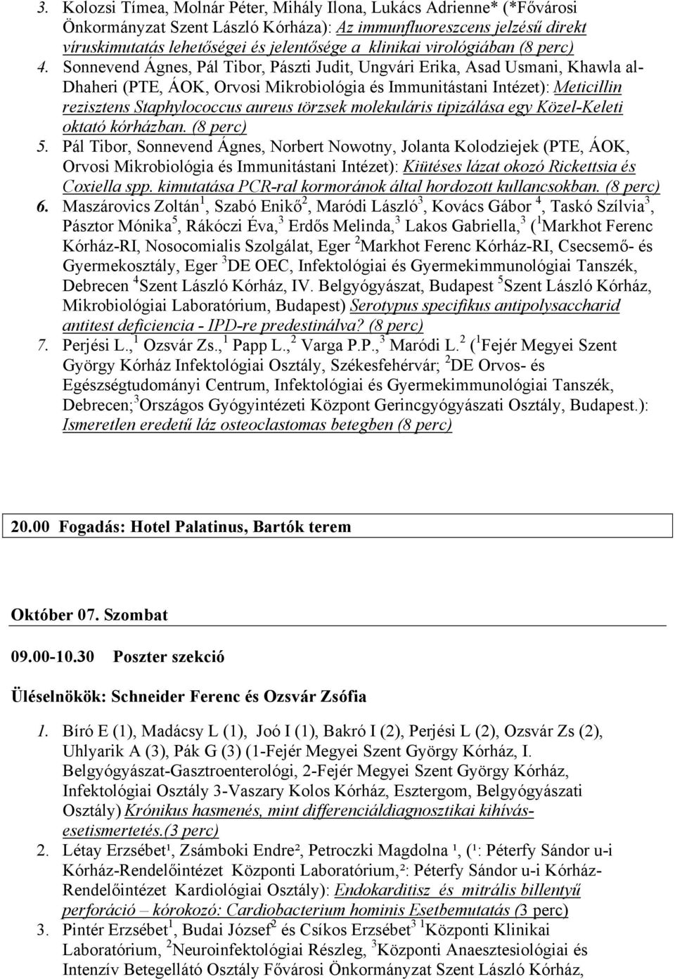 Sonnevend Ágnes, Pál Tibor, Pászti Judit, Ungvári Erika, Asad Usmani, Khawla al- Dhaheri (PTE, ÁOK, Orvosi Mikrobiológia és Immunitástani Intézet): Meticillin rezisztens Staphylococcus aureus törzsek