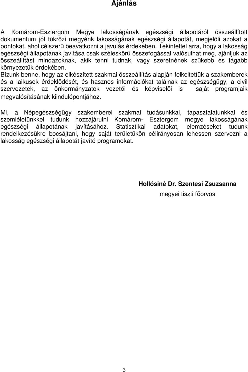 Tekintettel arra, hogy a lakosság egészségi állapotának javítása csak széleskörű összefogással valósulhat meg, ajánljuk az összeállítást mindazoknak, akik tenni tudnak, vagy szeretnének szűkebb és