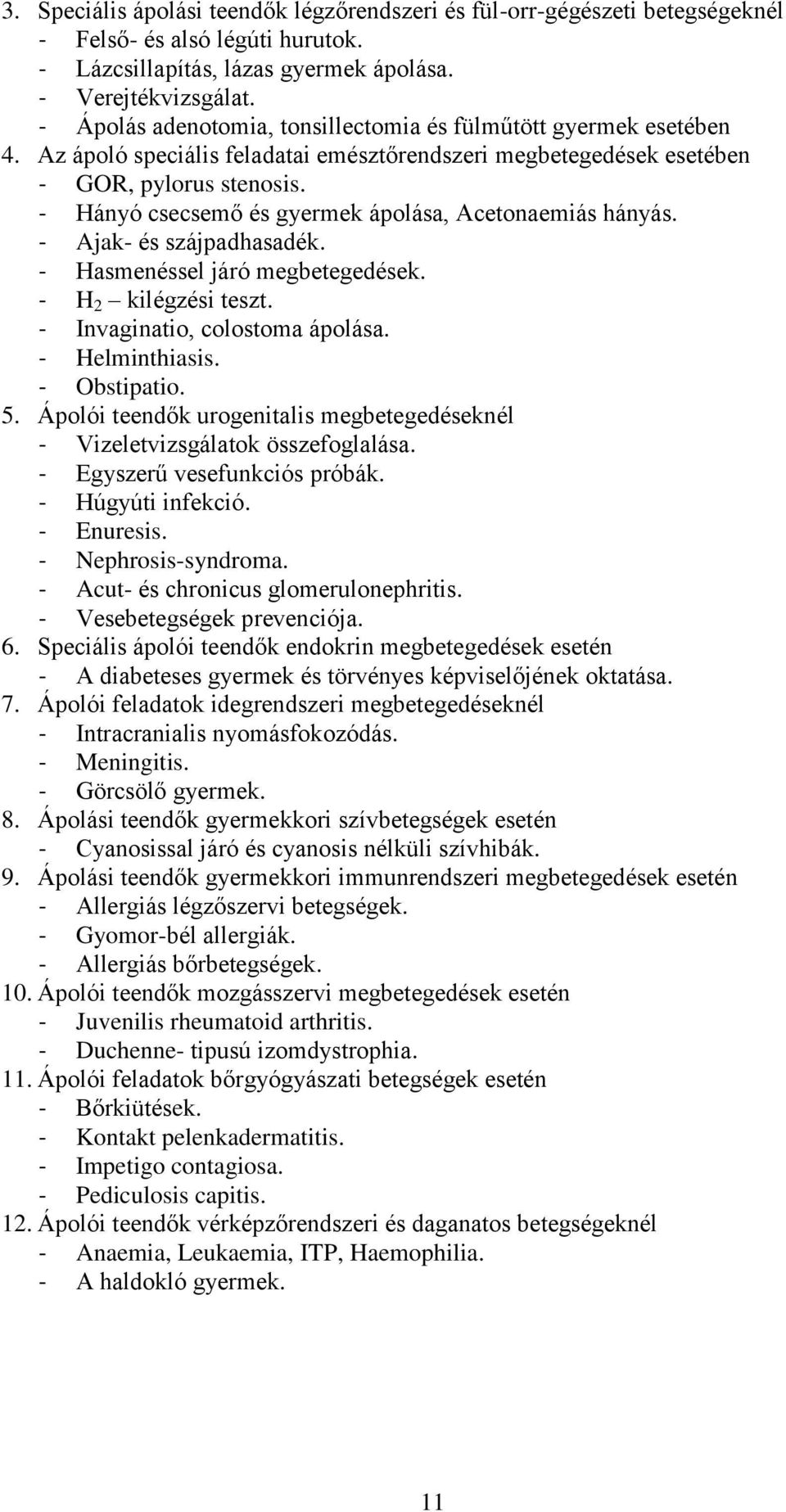 - Hányó csecsemő és gyermek ápolása, Acetonaemiás hányás. - Ajak- és szájpadhasadék. - Hasmenéssel járó megbetegedések. - H 2 kilégzési teszt. - Invaginatio, colostoma ápolása. - Helminthiasis.