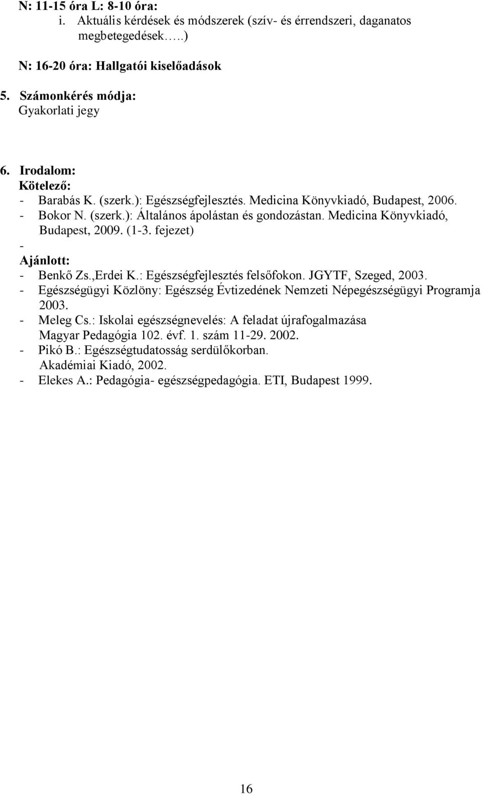 fejezet) - Ajánlott: - Benkő Zs.,Erdei K.: Egészségfejlesztés felsőfokon. JGYTF, Szeged, 2003. - Egészségügyi Közlöny: Egészség Évtizedének Nemzeti Népegészségügyi Programja 2003. - Meleg Cs.
