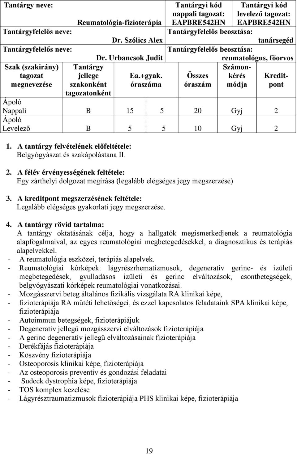 óraszáma nappali tagozat: EAPBRE542HN levelező tagozat: EAPBRE542HN Tantárgyfelelős beosztása: tanársegéd Tantárgyfelelős beosztása: reumatológus, főorvos Számon- Összes kérés Kreditóraszám módja