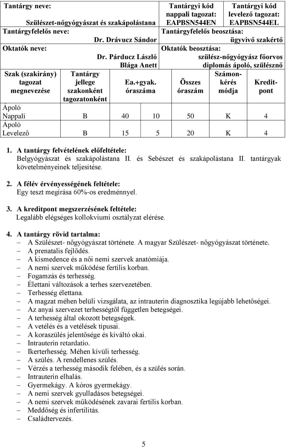 szülész-nőgyógyász főorvos diplomás ápoló, szülésznő Összes óraszám Számonkérés módja Kreditpont Nappali B 40 10 50 K 4 Levelező B 15 5 20 K 4 1.