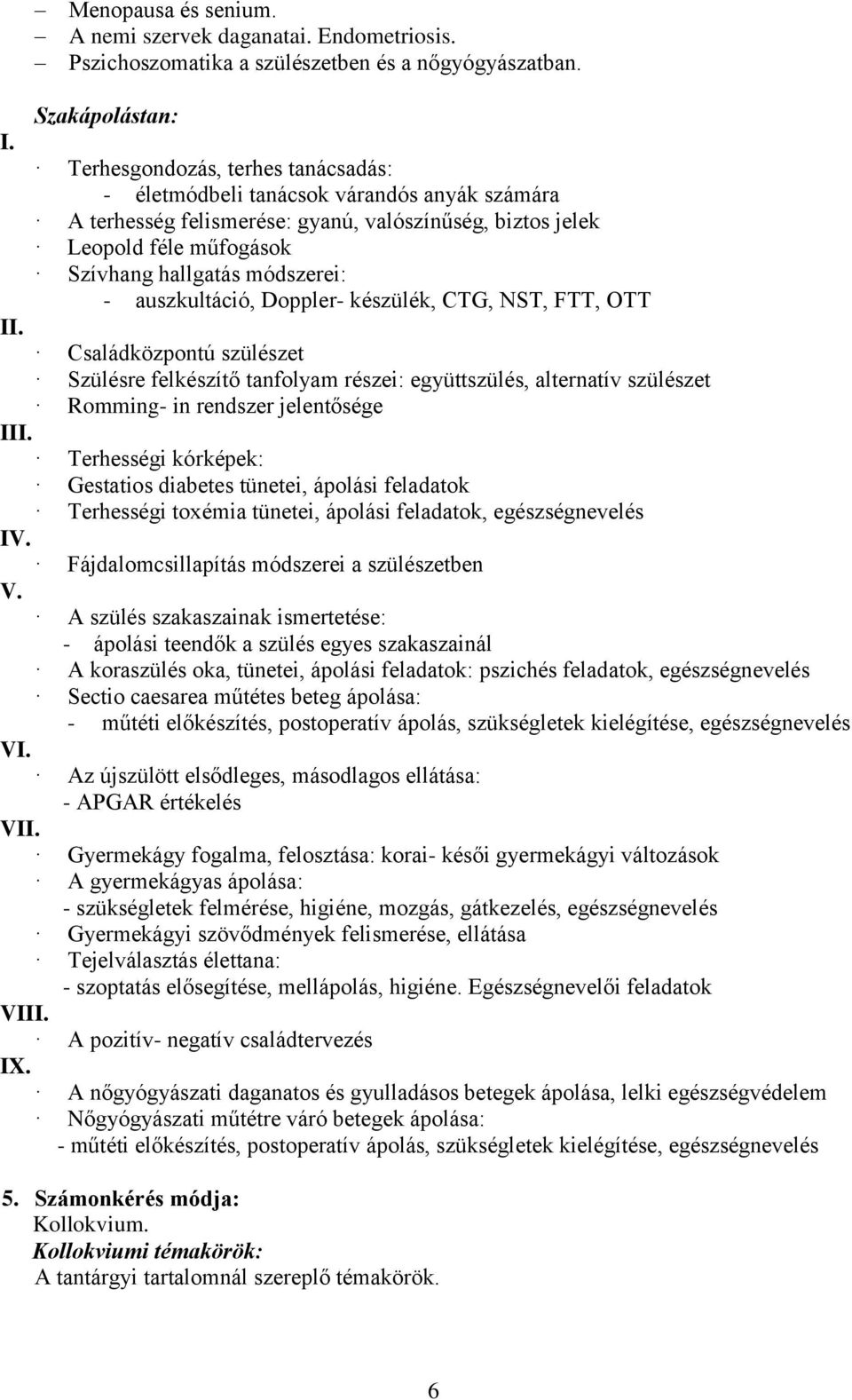 auszkultáció, Doppler- készülék, CTG, NST, FTT, OTT II. Családközpontú szülészet Szülésre felkészítő tanfolyam részei: együttszülés, alternatív szülészet Romming- in rendszer jelentősége III.