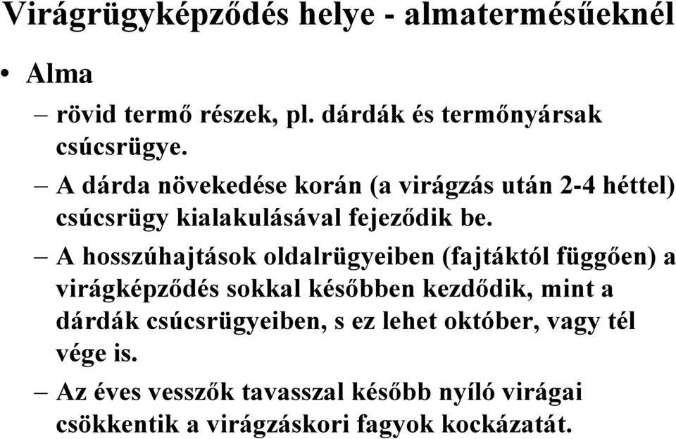 A hosszúhajtások oldalrügyeiben (fajtáktól függően) a virágképződés sokkal későbben kezdődik, mint a dárdák