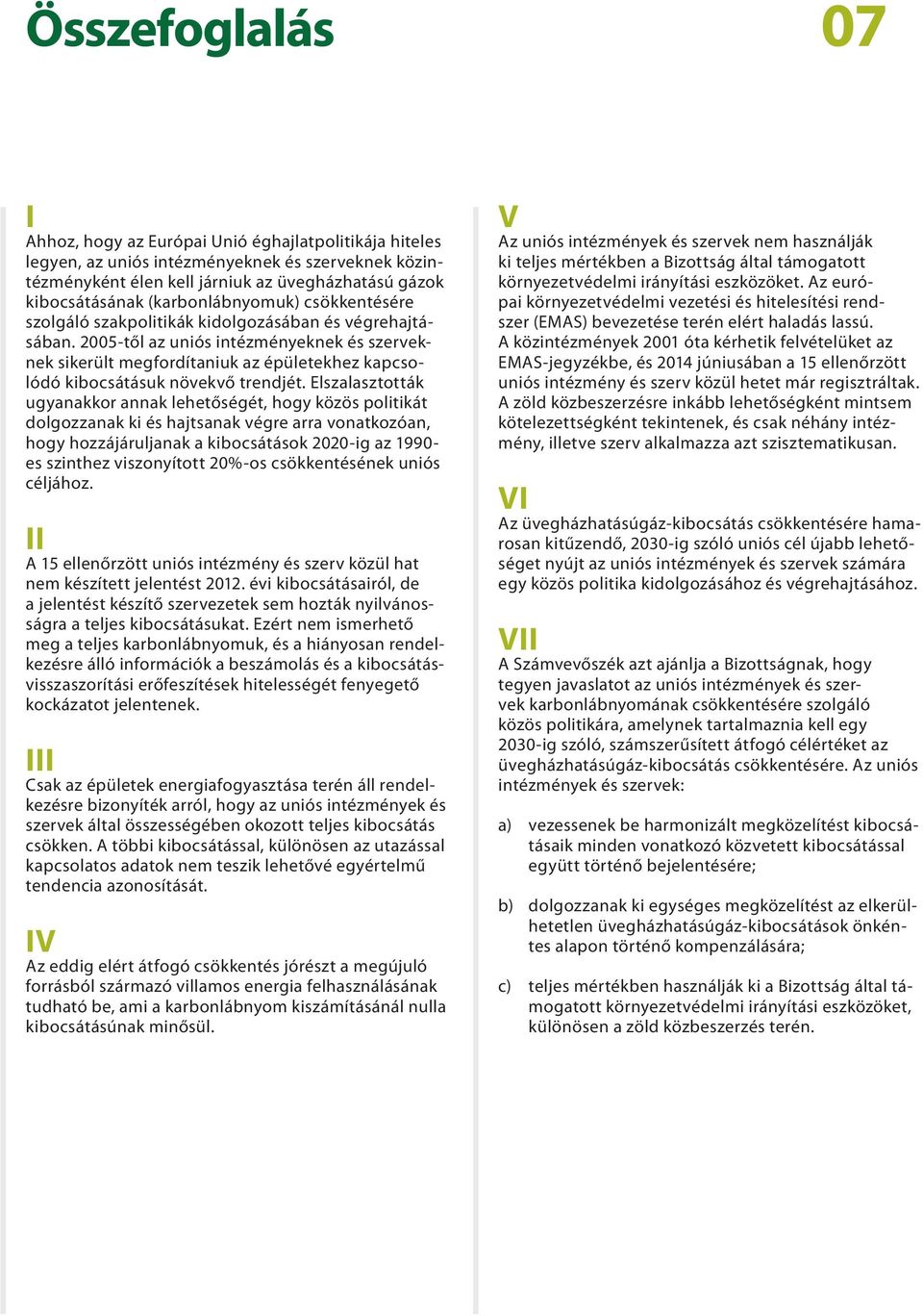 2005-től az uniós intézményeknek és szerveknek sikerült megfordítaniuk az épületekhez kapcsolódó kibocsátásuk növekvő trendjét.