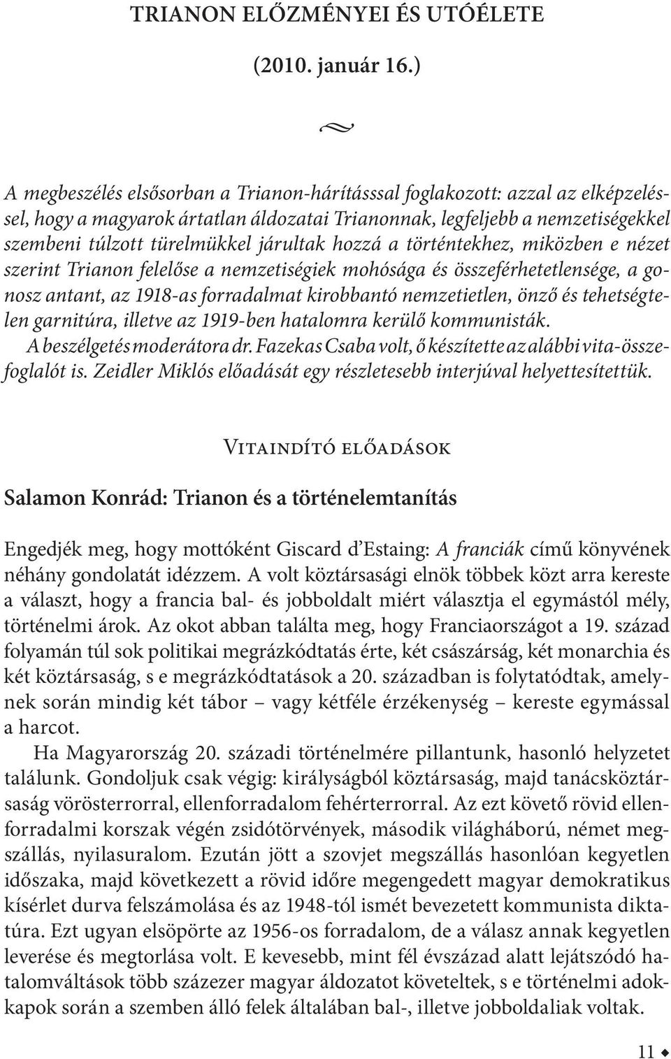 hozzá a történtekhez, miközben e nézet szerint Trianon felelőse a nemzetiségiek mohósága és összeférhetetlensége, a gonosz antant, az 1918-as forradalmat kirobbantó nemzetietlen, önző és