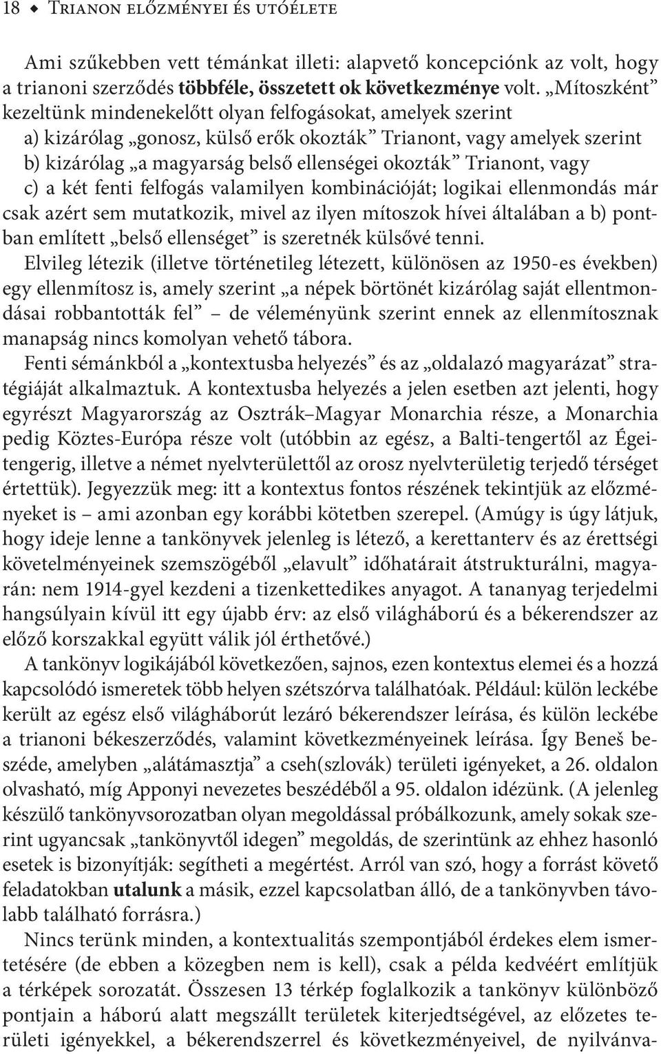 Trianont, vagy c) a két fenti felfogás valamilyen kombinációját; logikai ellenmondás már csak azért sem mutatkozik, mivel az ilyen mítoszok hívei általában a b) pontban említett belső ellenséget is