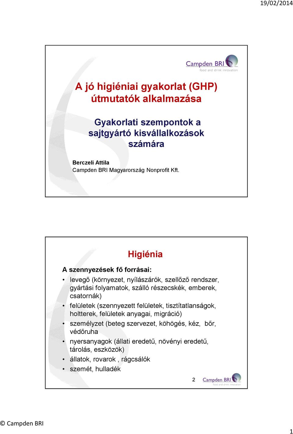 Higiénia A szennyezések fő forrásai: levegő (környezet, nyílászárók, szellőző rendszer, gyártási folyamatok, szálló részecskék, emberek,