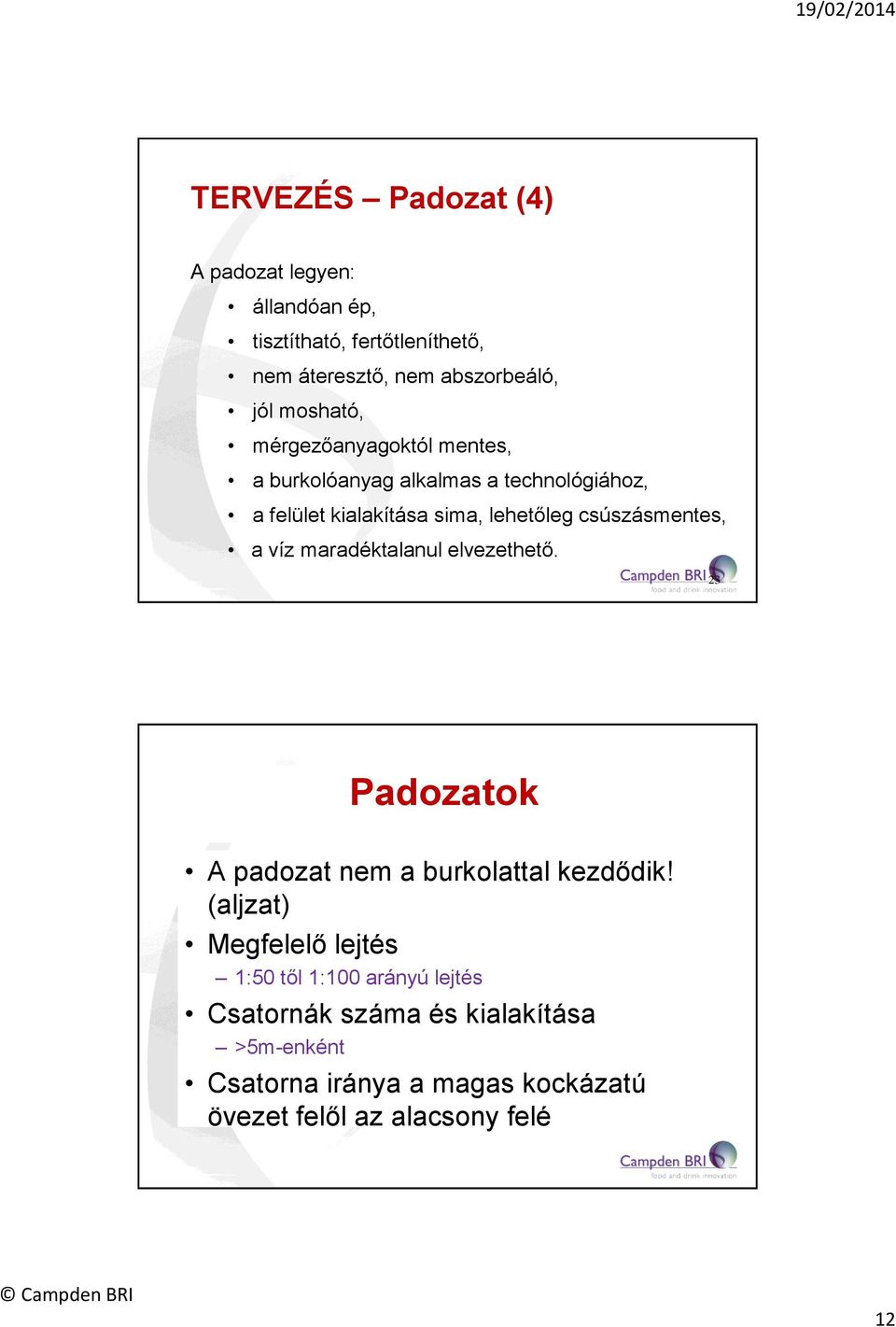 csúszásmentes, a víz maradéktalanul elvezethető. 23 Padozatok A padozat nem a burkolattal kezdődik!