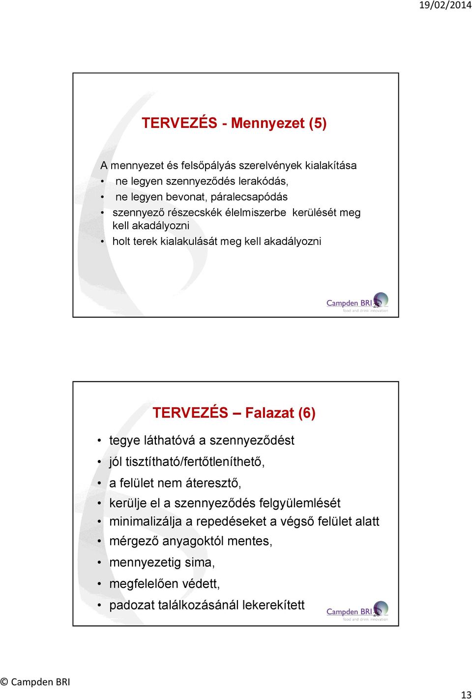 Falazat (6) tegye láthatóvá a szennyeződést jól tisztítható/fertőtleníthető, a felület nem áteresztő, kerülje el a szennyeződés