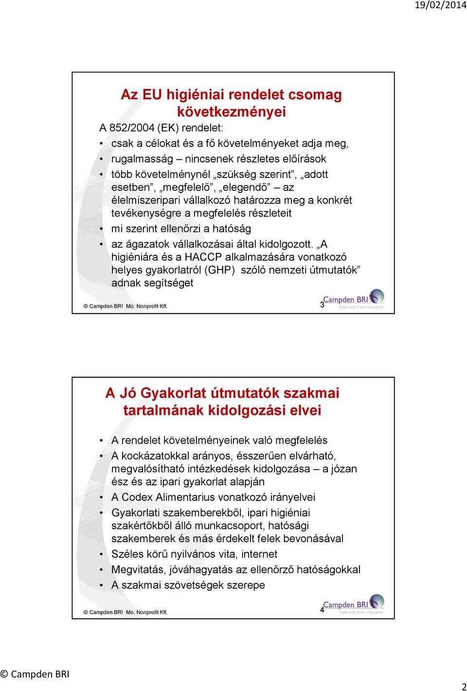 kidolgozott. A higiéniára és a HACCP alkalmazására vonatkozó helyes gyakorlatról (GHP) szóló nemzeti útmutatók adnak segítséget Mo. Nonprofit Kft.