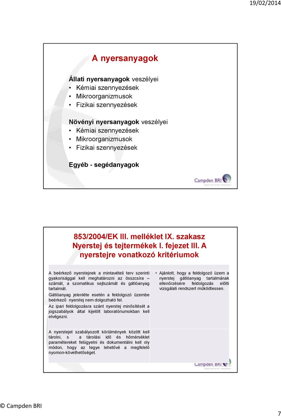 A nyerstejre vonatkozó kritériumok A beérkező nyerstejnek a mintavételi terv szerinti gyakorisággal kell meghatározni az összcsíra számát, a szomatikus sejtszámát és gátlóanyag tartalmát.