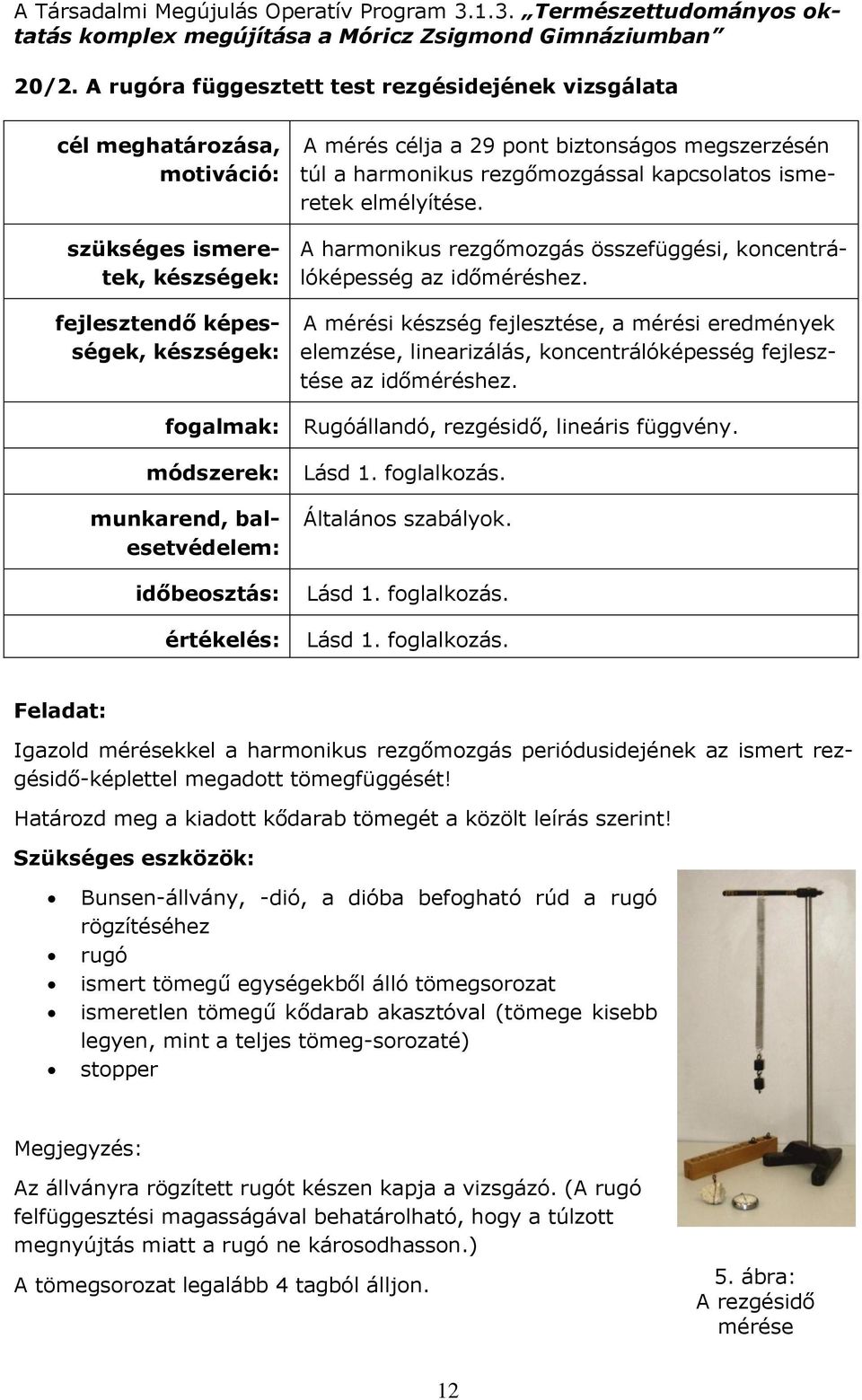 A harmonikus rezgőmozgás összefüggési, koncentrálóképesség az időméréshez. A mérési készség fejlesztése, a mérési eredmények elemzése, linearizálás, koncentrálóképesség fejlesztése az időméréshez.