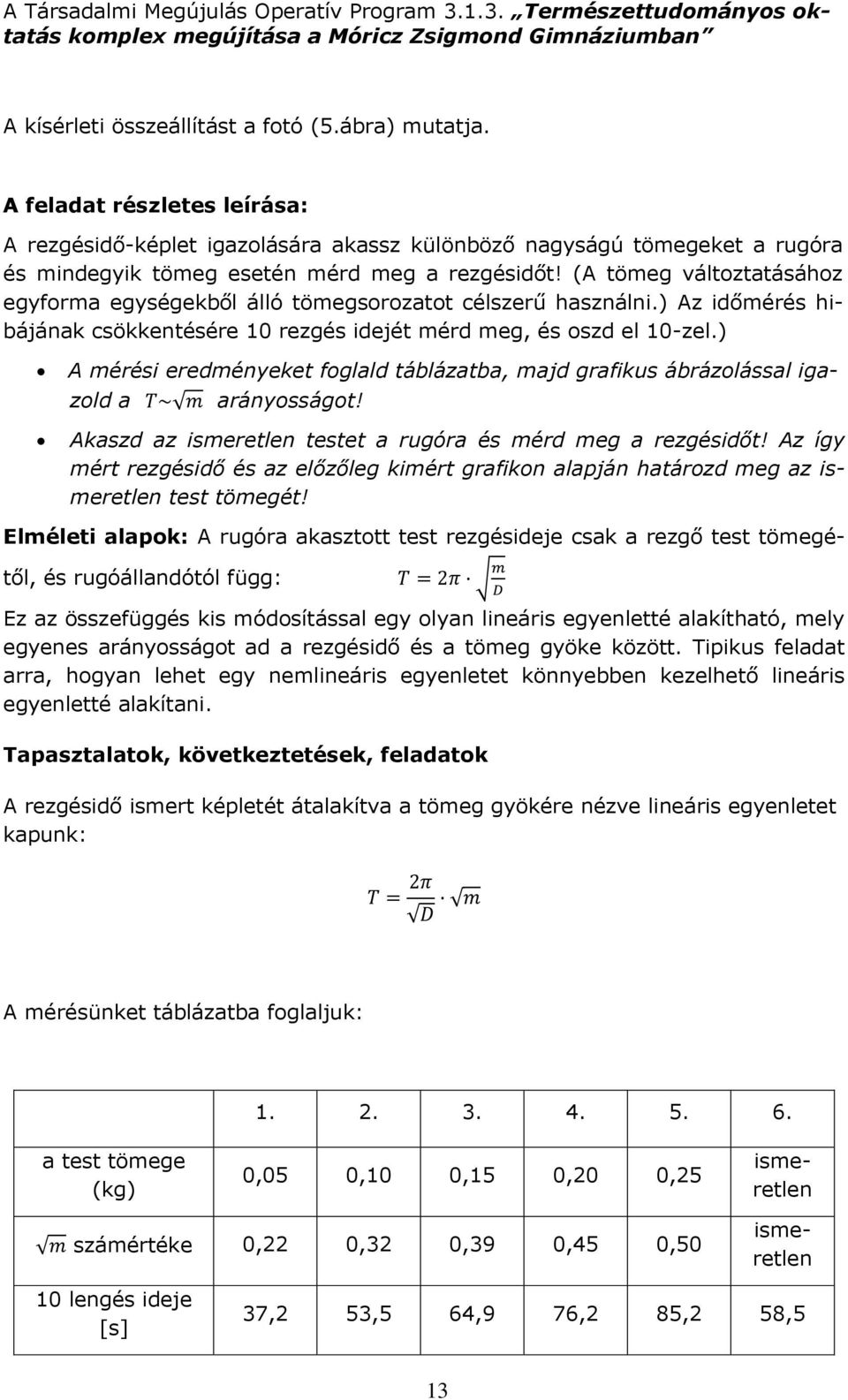 (A tömeg változtatásához egyforma egységekből álló tömegsorozatot célszerű használni.) Az időmérés hibájának csökkentésére 10 rezgés idejét mérd meg, és oszd el 10-zel.