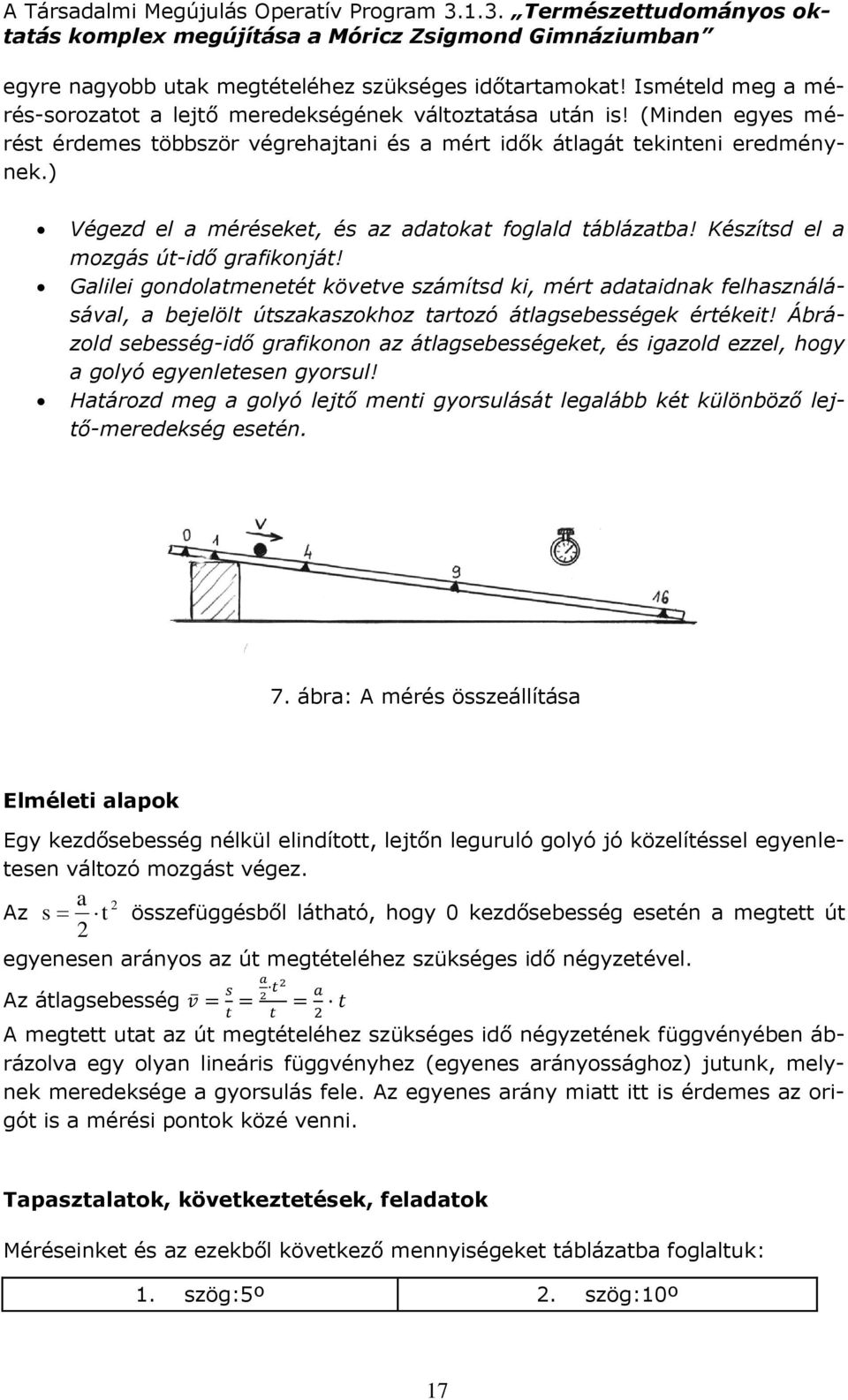 Galilei gondolatmenetét követve számítsd ki, mért adataidnak felhasználásával, a bejelölt útszakaszokhoz tartozó átlagsebességek értékeit!