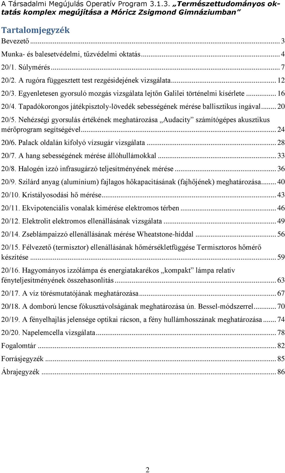 Nehézségi gyorsulás értékének meghatározása Audacity számítógépes akusztikus mérőprogram segítségével... 24 20/6. Palack oldalán kifolyó vízsugár vizsgálata... 28 20/7.