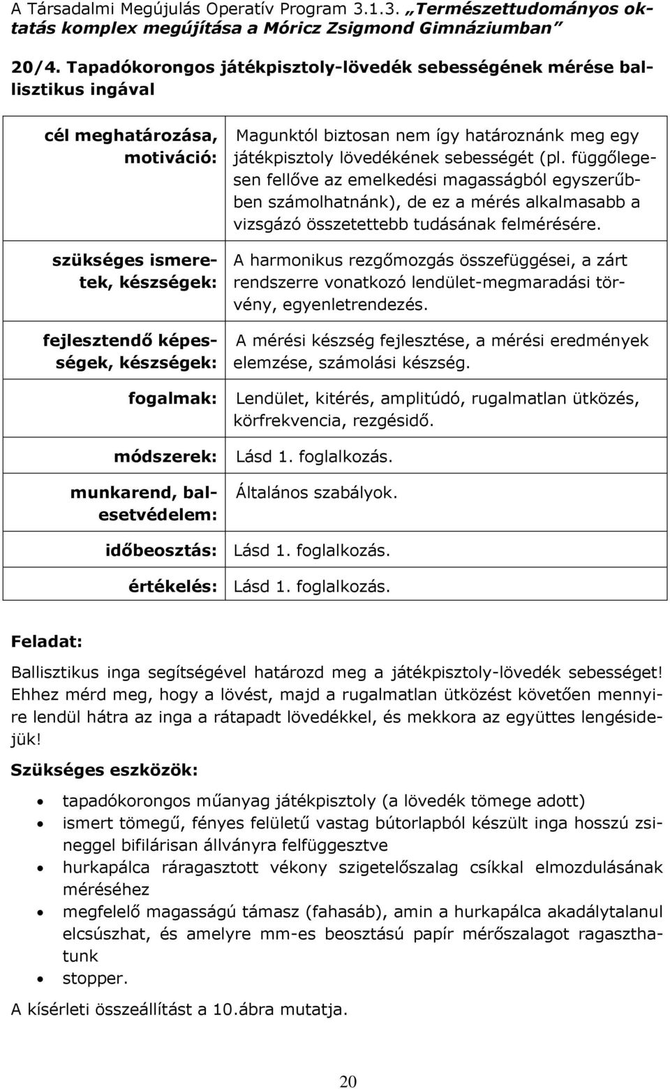 függőlegesen fellőve az emelkedési magasságból egyszerűbben számolhatnánk), de ez a mérés alkalmasabb a vizsgázó összetettebb tudásának felmérésére.