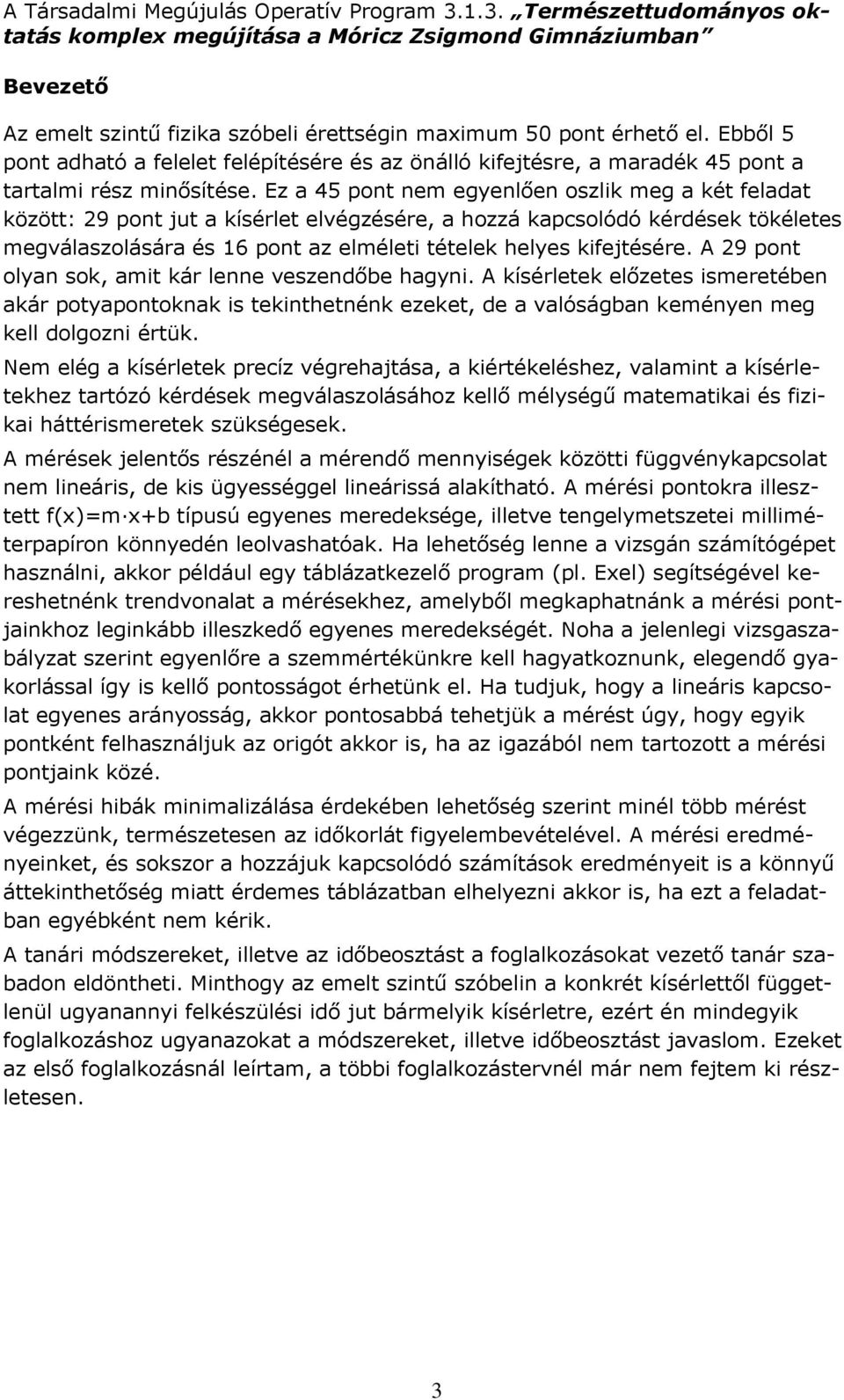 kifejtésére. A 29 pont olyan sok, amit kár lenne veszendőbe hagyni. A kísérletek előzetes ismeretében akár potyapontoknak is tekinthetnénk ezeket, de a valóságban keményen meg kell dolgozni értük.